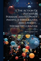 I. The Action Of Potassium Permanganate Upon 1-phenyl-3-thiourazole And 1-phenyl-thiomethylurazole: The Tautomerism Of 1-phenyl-5-oxy-4, ... The Tautomerism Of The Amides ...... 127422523X Book Cover