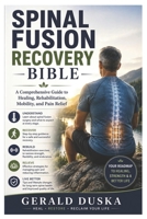 Spinal Fusion Recovery Bible: A Comprehensive Guide to Healing, Rehabilitation, Mobility, and Pain Relief B0H5CG9BYT Book Cover