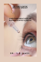 BLEPHARITIS: EVERYTHING ABOUT HOW THE BLEPHARITIS AFFECTS THE EYE B0CQYRXPNN Book Cover