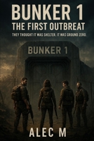Bunker 1: The First Outbreak: They Thought It Was Shelter. It Was Ground Zero. B0F7LKPLHB Book Cover