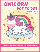 Unicorn Dot to Dot Count to 10 for Kids Ages 3-5: Connect the Numbers and Color the Images B086Y4F6YS Book Cover