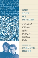One Soul We Divided: A Critical Edition of the Diary of Michael Field 0691208115 Book Cover