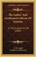 The Ladies' And Gentlemen's Mirror Of Fortune: Or The Analysis Of Life 1165118734 Book Cover