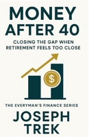 Money After 40: Closing the Gap When Retirement Feels Too Close (The Everyman's Finance Series) B0GP8X1P1B Book Cover