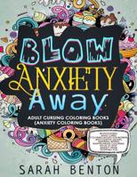 Adult Cursing Coloring Books - Blow Anxiety Away (Anxiety Coloring Books): Motivational Adult Curse Coloring Books for Women with Positive Quotes, ... from Stopping You (Stop Anxiety Stopping You) 1724656171 Book Cover