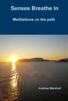Senses Breathe In; Meditations on the path 1291747796 Book Cover