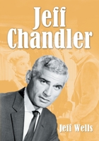 Jeff Chandler: Film, Record, Radio, Television and Theater Performances 0786420014 Book Cover