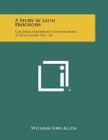 A Study in Latin Prognosis: Columbia University, Contributions to Education, No. 135 1258526034 Book Cover