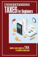 Understanding Taxes For Beginners: Simple And Complex Tax Planning Concerns: Understanding Taxes Guide B09CGL7YXH Book Cover