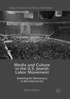 Media and Culture in the U.S. Jewish Labor Movement: Sweating for Democracy in the Interwar Era (Palgrave Studies in the History of the Media) 3319435477 Book Cover