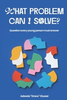 What problem can I solve?: Question every young person must answer B0F6JLWW96 Book Cover