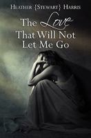 The Love That Will Not Let Me Go 145288451X Book Cover