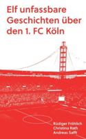 Elf unfassbare Geschichten über den 1. FC Köln 3695126965 Book Cover