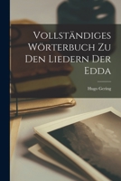 Vollstndiges Wrterbuch Zu Den Liedern Der Edda (Classic Reprint) 1016812965 Book Cover