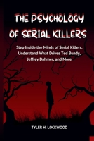The Psychology of Serial Killers: Step Inside the Minds of Serial Killers, Understand What Drives Ted Bundy, Jeffrey Dahmer, and More (The Psychology ... Criminals, Manipulators, and Power Seekers) B0FNRGRRL1 Book Cover