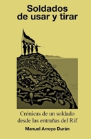 SOLDADOS DE USAR Y TIRAR: Crónicas de un soldado desde las entrañas del Rif (Spanish Edition) B091F1B7H5 Book Cover