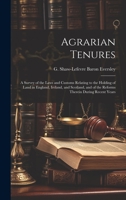 Agrarian Tenures; A Survey of the Laws and Customs Relating to the Holding of Land in England, Ireland, and Scotland and of the Reforms Therein During Recent Years 1018252347 Book Cover