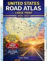 UNITED STATES ROAD ATLAS LARGE PRINT 2026–2027: Complete 50-State United States Maps — Clear Interstate Markings, Detailed State Highways, National Parks Access & Scenic Routes for Road Travel B0GSVZ7NG4 Book Cover