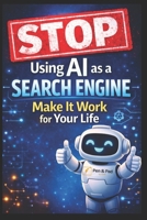 STOP Using AI as a Search Engine: Make It Work for Your Life B0GXBDQSC2 Book Cover
