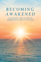 Becoming Awakened: An Insightful Guide to Spiritual Enlightenment and Self-Awareness 1663236631 Book Cover