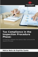 Tax Compliance in the Inspection Procedure Phase:: Comparison between the island of São Tomé and the island of Príncipe 6207666232 Book Cover