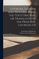 Liturgies, Eastern and Western, Being the Texts Original or Translated Of the Principal Liturgies Of 101564046X Book Cover