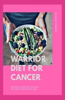 Warrior Diet for Cancer: Preventing Cancer with the Use of the Complete Warrior Diet Guide B088N673NN Book Cover