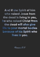 Romans 8:11 Notebook: And if the Spirit of him who raised Jesus from the dead is living in you, he who raised Christ from the dead will also give life ... 8:11 Notebook, Bible Verse Christian Journal 1675359687 Book Cover