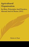 Agricultural Organization: Its Rise, Principles And Practice, Abroad And At Home 0548834164 Book Cover
