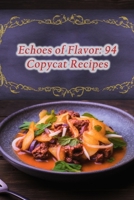Echoes of Flavor: 94 Copycat Recipes B0CGTGV18X Book Cover