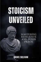 Stoicism Unveiled: Mastering Resilience and Inner Peace B0CFCDTPTK Book Cover