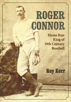 Roger Connor: Home Run King of 19th Century Baseball 0786459581 Book Cover
