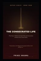 THE CONSECRATED LIFE: Why Prayer Without Surrender Fails and Consecration Without Grace Cannot Stand (THE REPENT SERIES) B0HHJRJBLP Book Cover