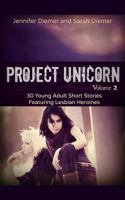 Project Unicorn, Volume 2: 30 Young Adult Short Stories Featuring Lesbian Heroines 1495216225 Book Cover