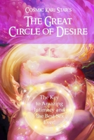 Cosmic Kari Star's The Great Circle of Desire: The Key to Amazing Intimacy and the Best Sex Ever! 1732927111 Book Cover