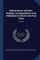Robert Burns and Mrs. Dunlop; Correspondence now Published in Full for the First Time; Volume 1 1376798670 Book Cover