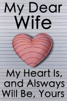 My Dear Wife, My Heart Is and Always Will be Yours: You Add Meaning to My Life and Yet You Subtract some Cash From my Wallet 1673264697 Book Cover
