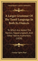 A Larger Grammar Of The Tamil Language In Both Its Dialects: To Which Are Added The Nannul, Yapparungalam, And Other Native Authorities 1104595001 Book Cover