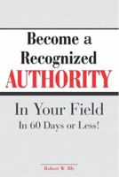 Become A Recognized Authority In Your Field - In 60 Days Or Less 002864283X Book Cover