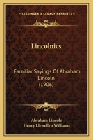 Lincolnics: Familiar Sayings Of Abraham Lincoln 0548819270 Book Cover