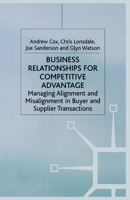 Business Relationships for Competitive Advantage: Managing Alignment and Misalignment in Buyer and Supplier Transactions 1403919046 Book Cover