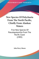 New Species Of Polychaeta From The North Pacific, Chiefly From Alaskan Waters: Five New Species Of Pseudopotamilla From The Pacific Coast 112065453X Book Cover