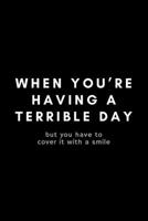When You're Have A Terrible Day But You Have To Cover It With A Smile: Funny Receptionist Notebook Gift Idea For Office Assistant, Secretary, Scheduler - 120 Pages (6 x 9) Hilarious Gag Present 167745041X Book Cover