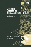 Life And Letters Of Thomas Henry Huxley: Volume 3 9376393570 Book Cover