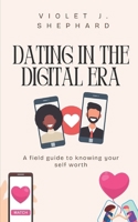Dating in the Digital Era: A field guide to knowing your self worth B0GFD3CCXH Book Cover