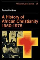 A History of African Christianity 1950-1975 0521222125 Book Cover