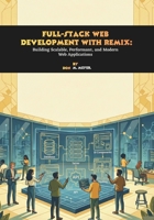 Full-Stack Web Development with Remix: Building Scalable, Performant, and Modern Web Applications B0GJZYGDF1 Book Cover