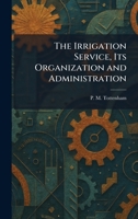The Irrigation Service, Its Organization and Administration 1025743563 Book Cover