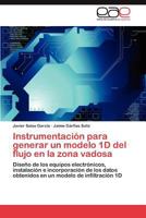 Instrumentación para generar un modelo 1D del flujo en la zona vadosa: Diseño de los equipos electrónicos, instalación e incorporación de los datos ... modelo de infiltración 1D 3846571407 Book Cover