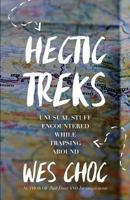Hectic Treks: Unusual Stuff Encountered While Traipsing Around 099641794X Book Cover